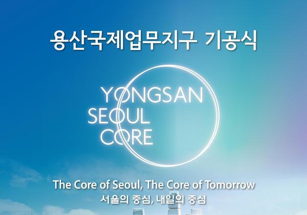 서울 미래 100년 '용산국제업무지구' 첫 삽…글로벌 거점 도약