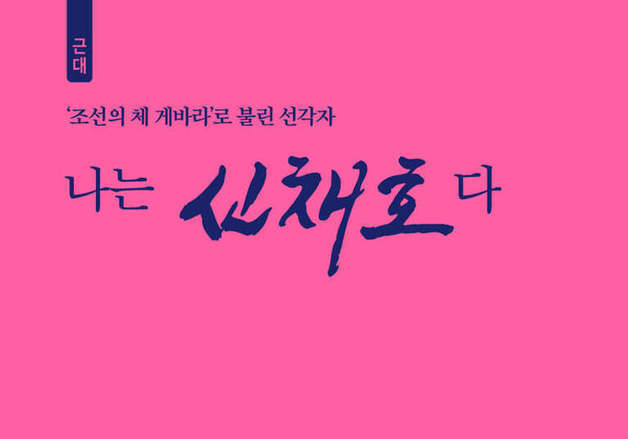 '조선의 체 게바라' 신채호 "단 한 문장도 철회하지 않았다"